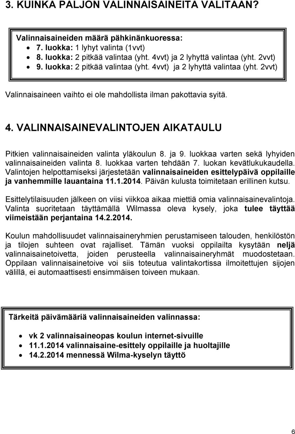 ja 9. luokkaa varten sekä lyhyiden valinnaisaineiden valinta 8. luokkaa varten tehdään 7. luokan kevätlukukaudella.