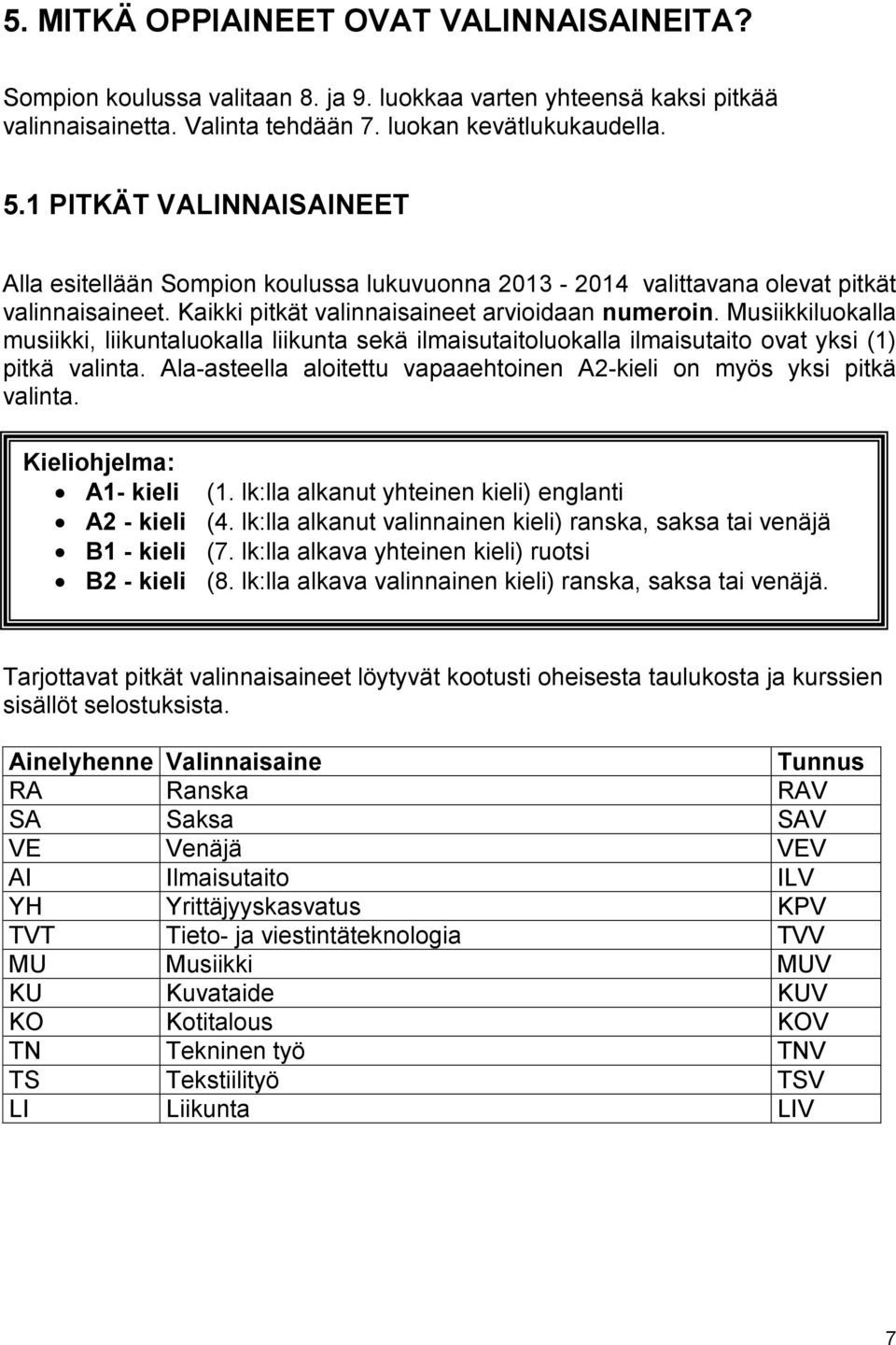 Musiikkiluokalla musiikki, liikuntaluokalla liikunta sekä ilmaisutaitoluokalla ilmaisutaito ovat yksi (1) pitkä valinta. Ala-asteella aloitettu vapaaehtoinen A2-kieli on myös yksi pitkä valinta.