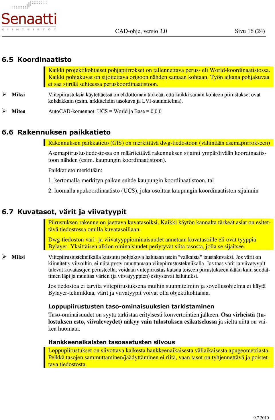 Viitepiirustuksia käytettäessä on ehdottoman tärkeää, että kaikki saman kohteen piirustukset ovat kohdakkain (esim. arkkitehdin tasokuva ja LVI-suunnitelma).