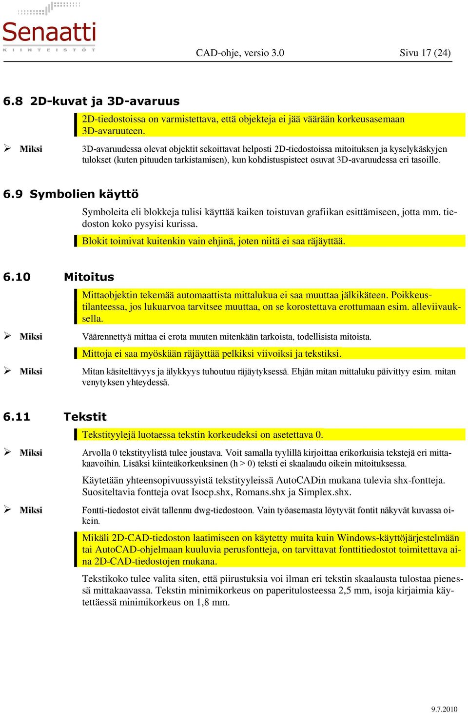 9 Symbolien käyttö Symboleita eli blokkeja tulisi käyttää kaiken toistuvan grafiikan esittämiseen, jotta mm. tiedoston koko pysyisi kurissa.