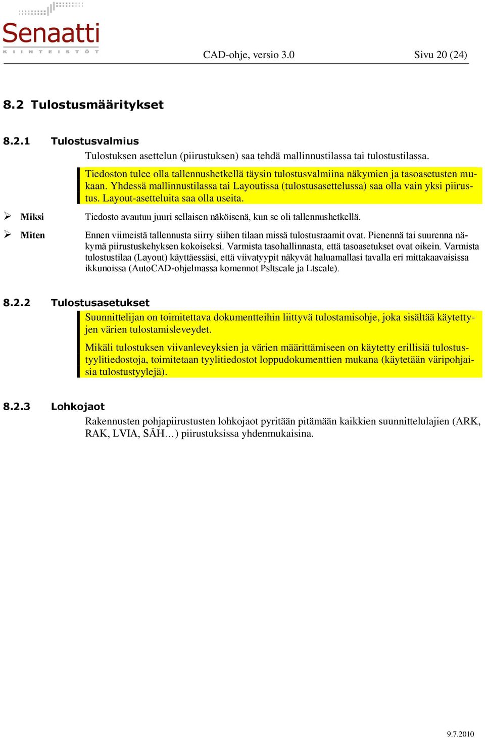 Layout-asetteluita saa olla useita. Tiedosto avautuu juuri sellaisen näköisenä, kun se oli tallennushetkellä. Ennen viimeistä tallennusta siirry siihen tilaan missä tulostusraamit ovat.