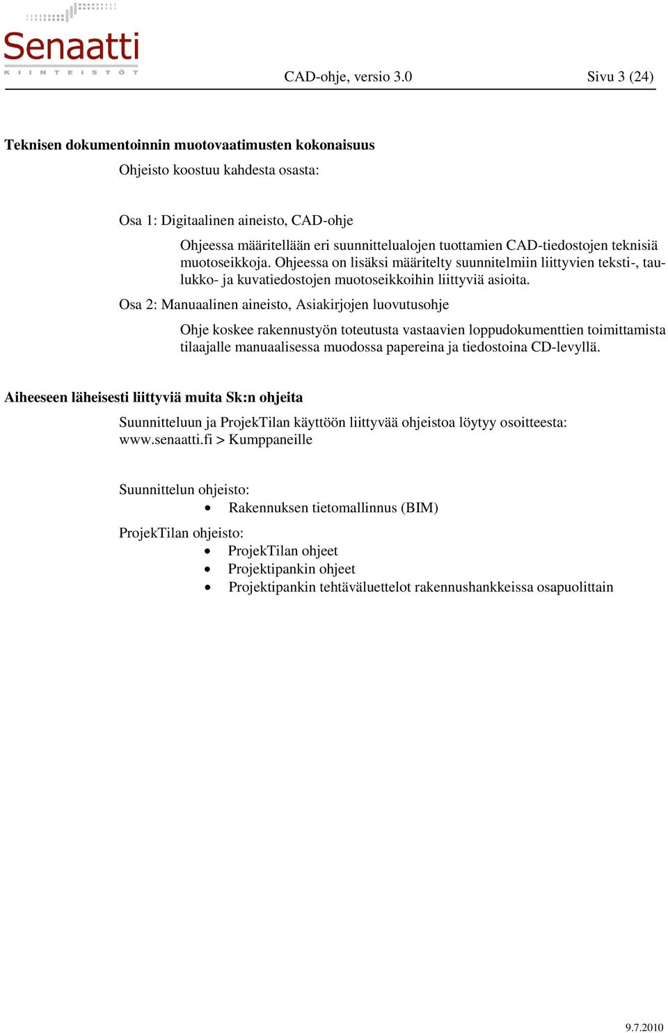 CAD-tiedostojen teknisiä muotoseikkoja. Ohjeessa on lisäksi määritelty suunnitelmiin liittyvien teksti-, taulukko- ja kuvatiedostojen muotoseikkoihin liittyviä asioita.