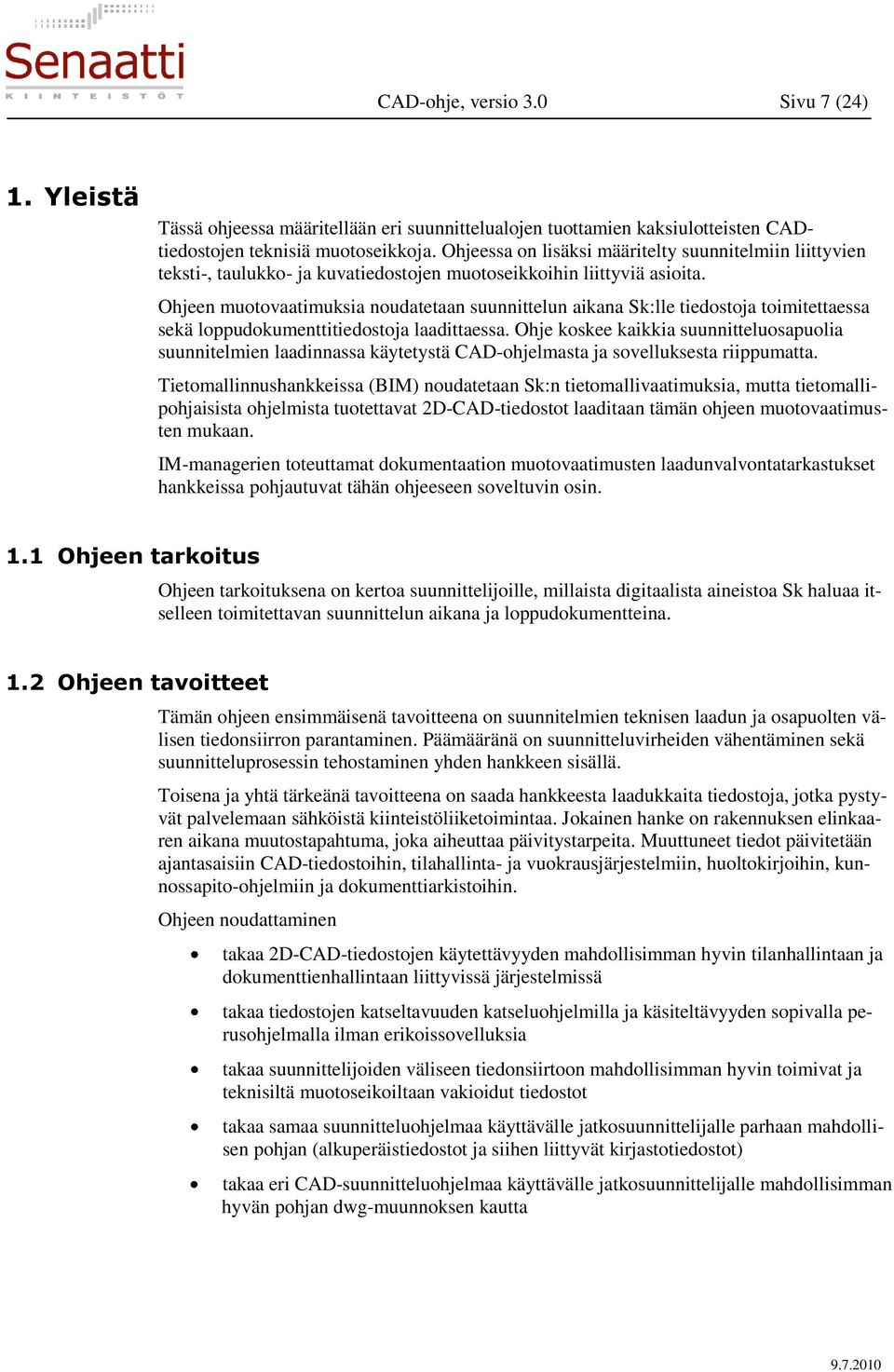 Ohjeen muotovaatimuksia noudatetaan suunnittelun aikana Sk:lle tiedostoja toimitettaessa sekä loppudokumenttitiedostoja laadittaessa.