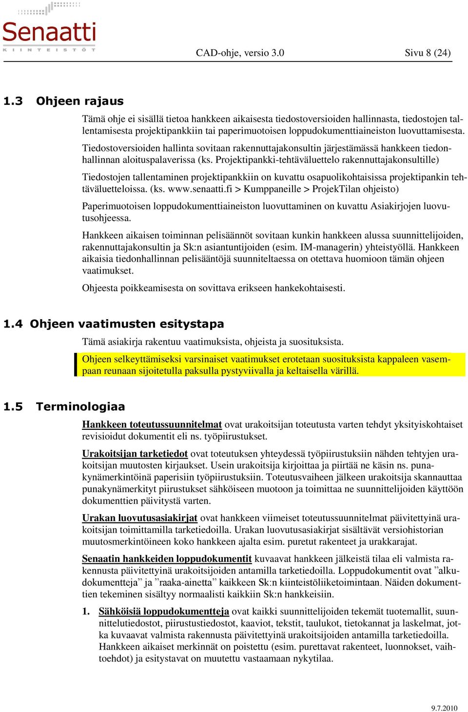 luovuttamisesta. Tiedostoversioiden hallinta sovitaan rakennuttajakonsultin järjestämässä hankkeen tiedonhallinnan aloituspalaverissa (ks.