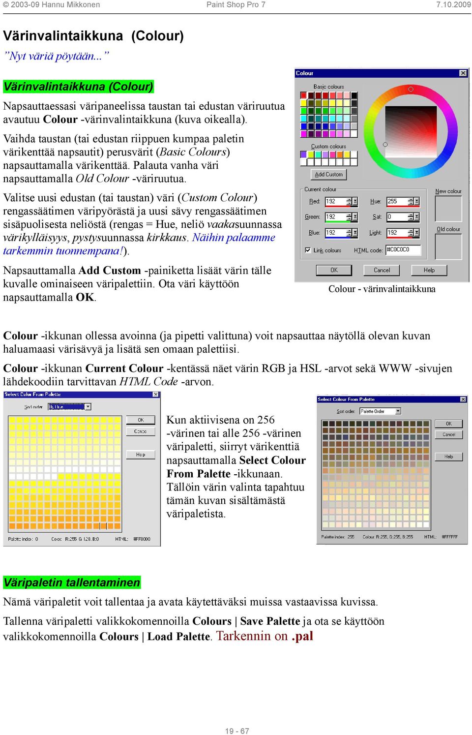 Valitse uusi edustan (tai taustan) väri (Custom Colour) rengassäätimen väripyörästä ja uusi sävy rengassäätimen sisäpuolisesta neliöstä (rengas = Hue, neliö vaakasuunnassa värikylläisyys,