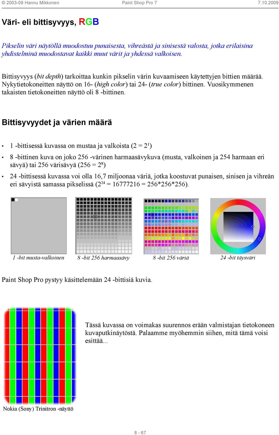 Vuosikymmenen takaisten tietokoneitten näyttö oli 8 -bittinen.