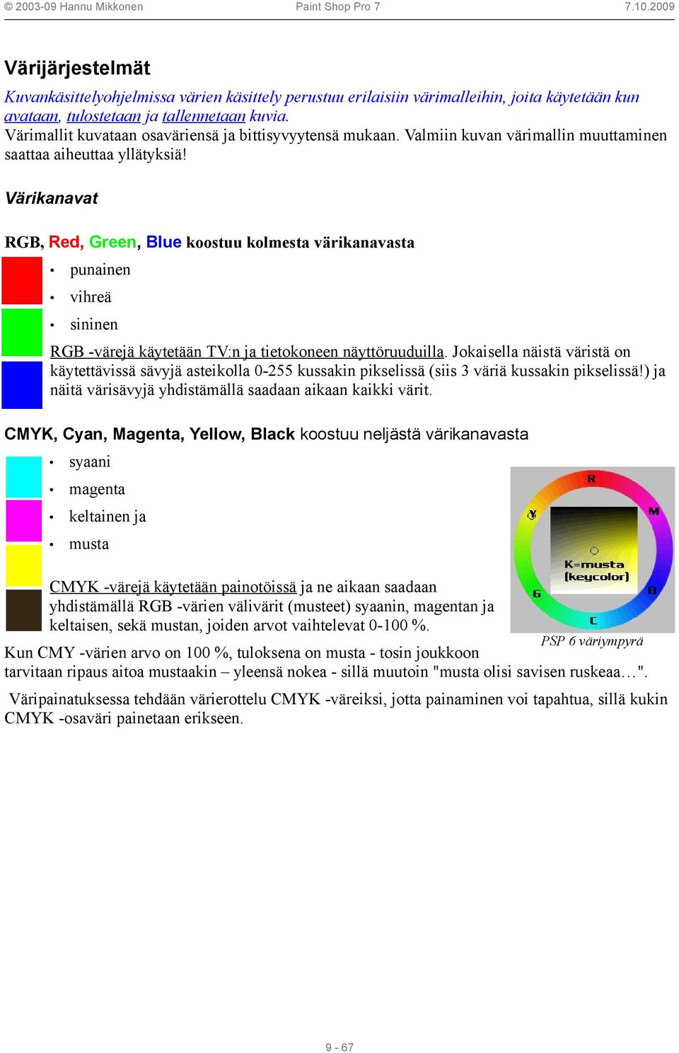 Värikanavat RGB, Red, Green, Blue koostuu kolmesta värikanavasta punainen vihreä sininen RGB -värejä käytetään TV:n ja tietokoneen näyttöruuduilla.