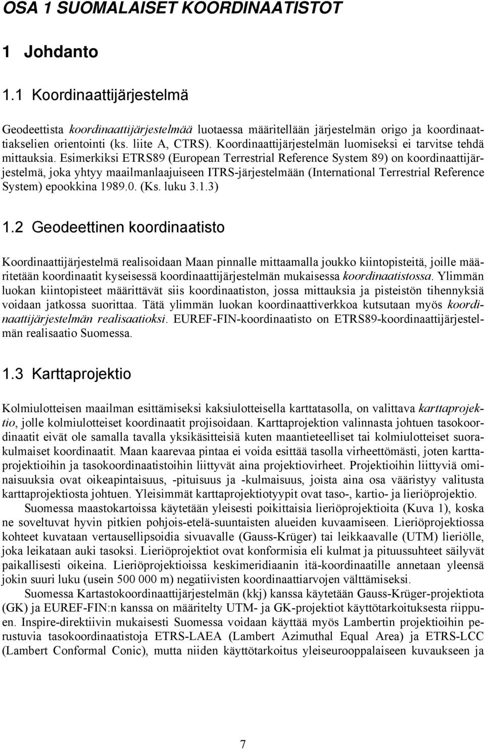 Esimerkiksi ETRS89 (Europen Terrestril Reference Sstem 89) on koordinttijärjestelmä, jok ht milmnljuiseen ITRS-järjestelmään (Interntionl Terrestril Reference Sstem) epookkin 989.. (Ks. luku 3..3).