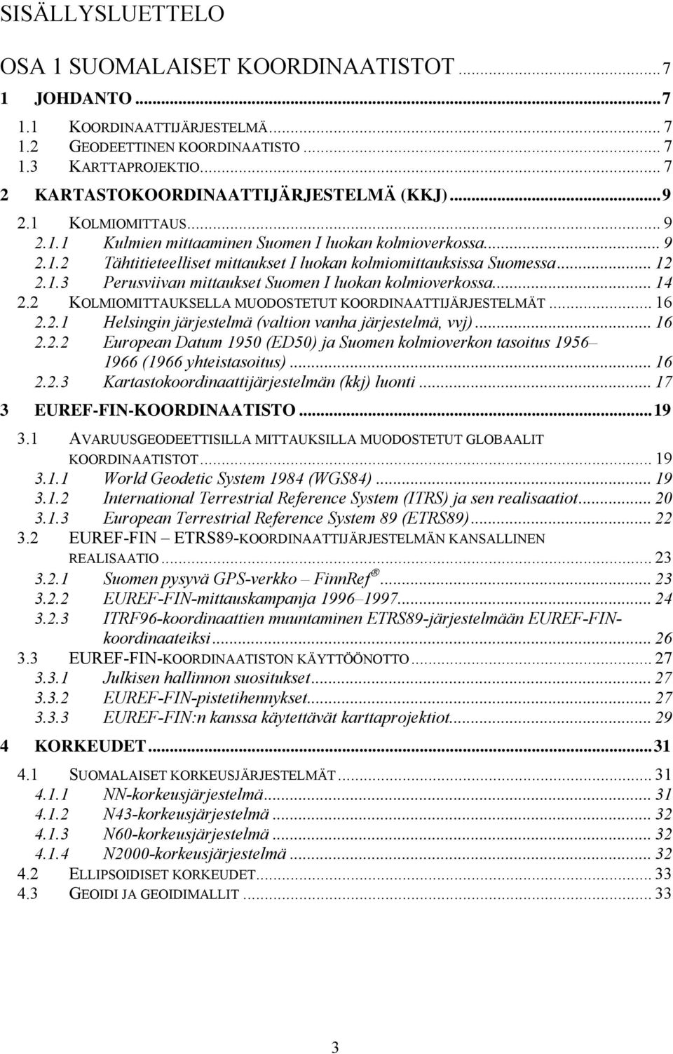 KOLMIOMITTAUKSELLA MUODOSTETUT KOORDINAATTIJÄRJESTELMÄT... 6.. Helsingin järjestelmä (vltion vnh järjestelmä, vvj)... 6.. Europen Dtum 95 (ED5) j Suomen kolmioverkon tsoitus 956 966 (966 hteistsoitus).