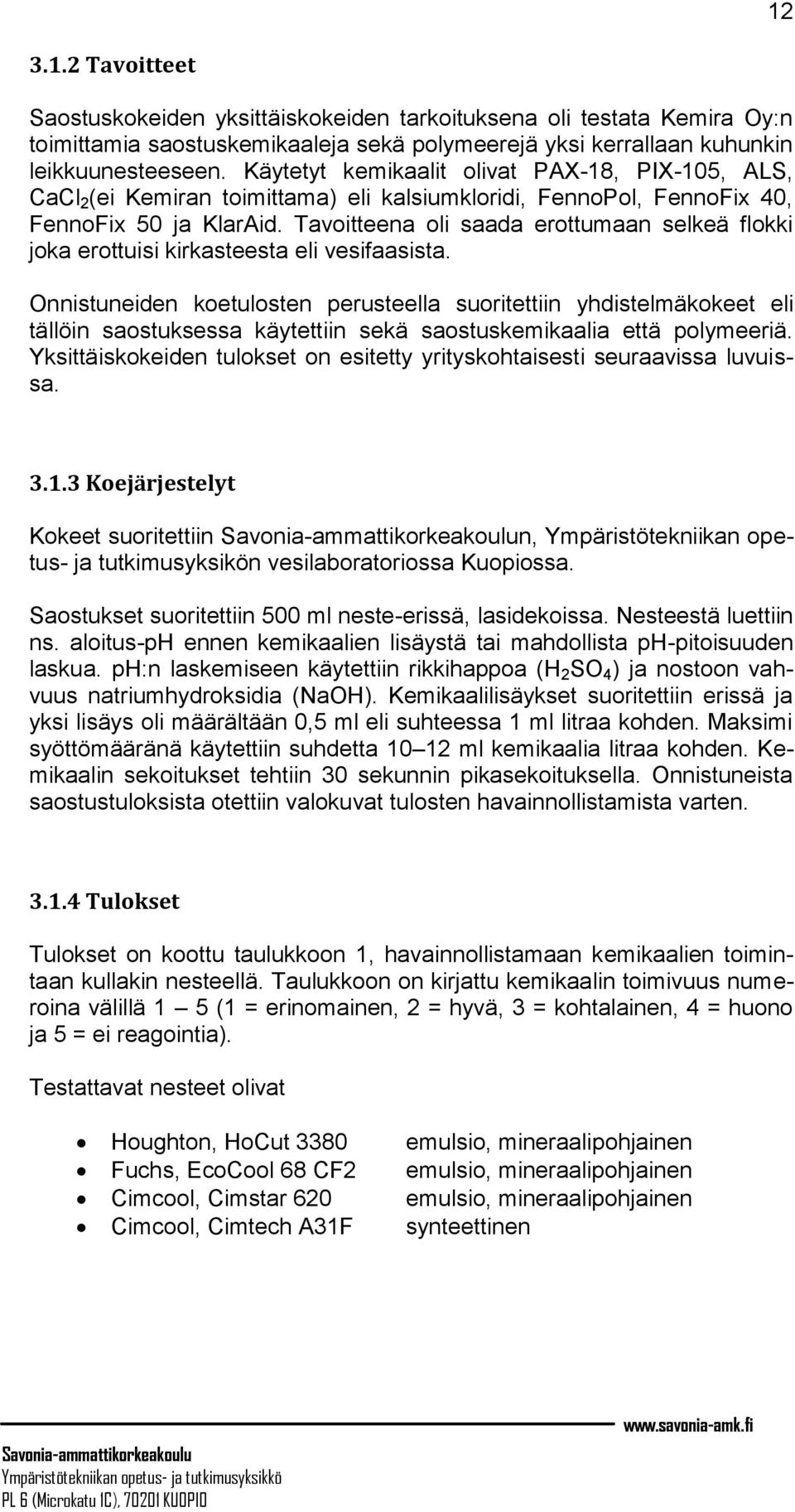 Tavoitteena oli saada erottumaan selkeä flokki joka erottuisi kirkasteesta eli vesifaasista.