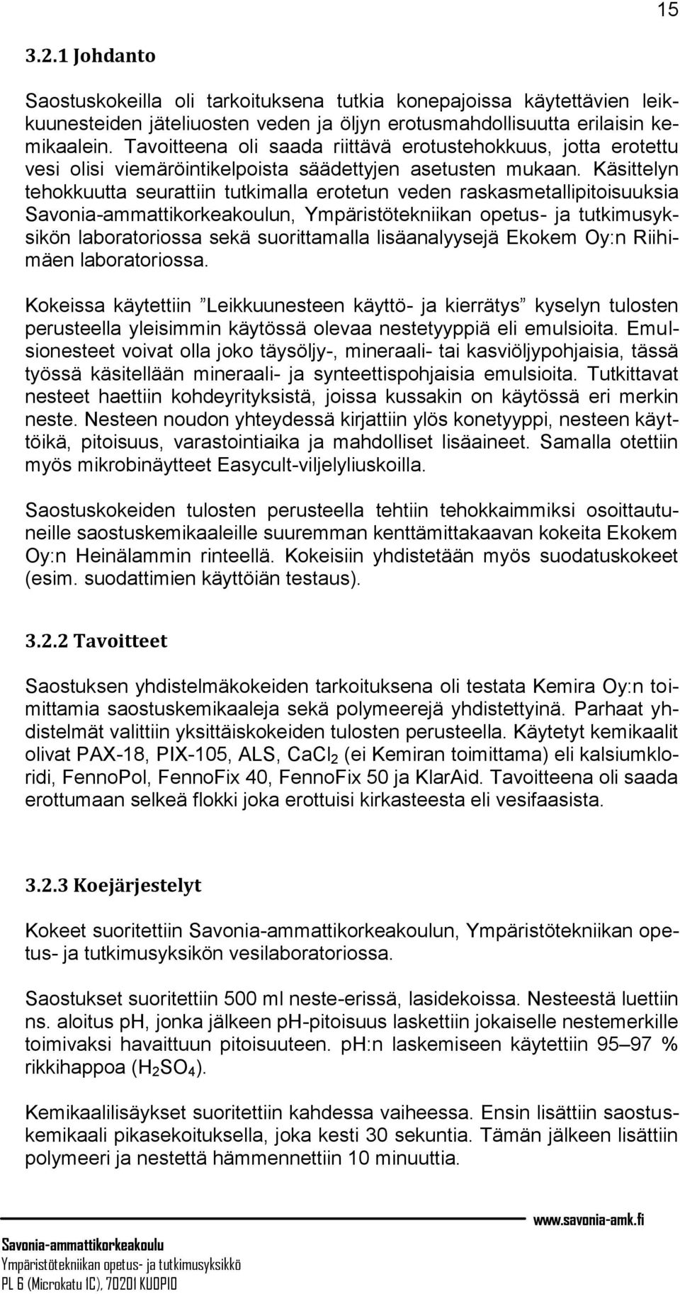 Käsittelyn tehokkuutta seurattiin tutkimalla erotetun veden raskasmetallipitoisuuksia n, Ympäristötekniikan opetus- ja tutkimusyksikön laboratoriossa sekä suorittamalla lisäanalyysejä Ekokem Oy:n