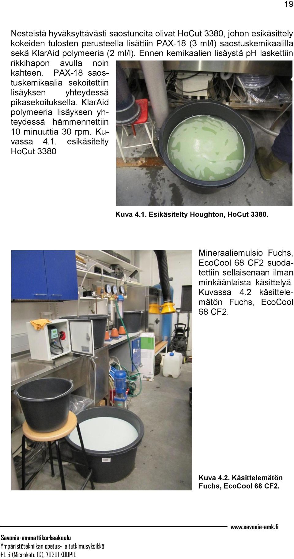 KlarAid polymeeria lisäyksen yhteydessä hämmennettiin 10 minuuttia 30 rpm. Kuvassa 4.1. esikäsitelty HoCut 3380 Kuva 4.1. Esikäsitelty Houghton, HoCut 3380.