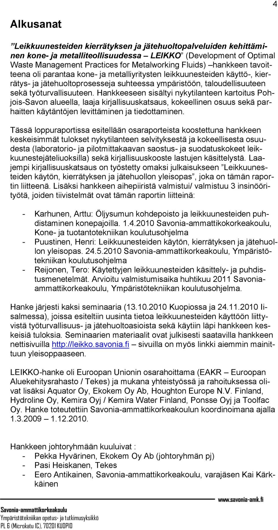 Hankkeeseen sisältyi nykytilanteen kartoitus Pohjois-Savon alueella, laaja kirjallisuuskatsaus, kokeellinen osuus sekä parhaitten käytäntöjen levittäminen ja tiedottaminen.
