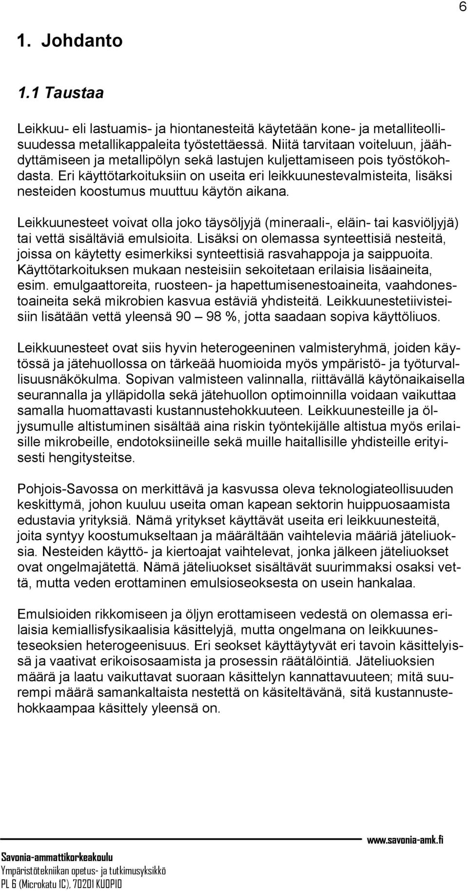 Eri käyttötarkoituksiin on useita eri leikkuunestevalmisteita, lisäksi nesteiden koostumus muuttuu käytön aikana.