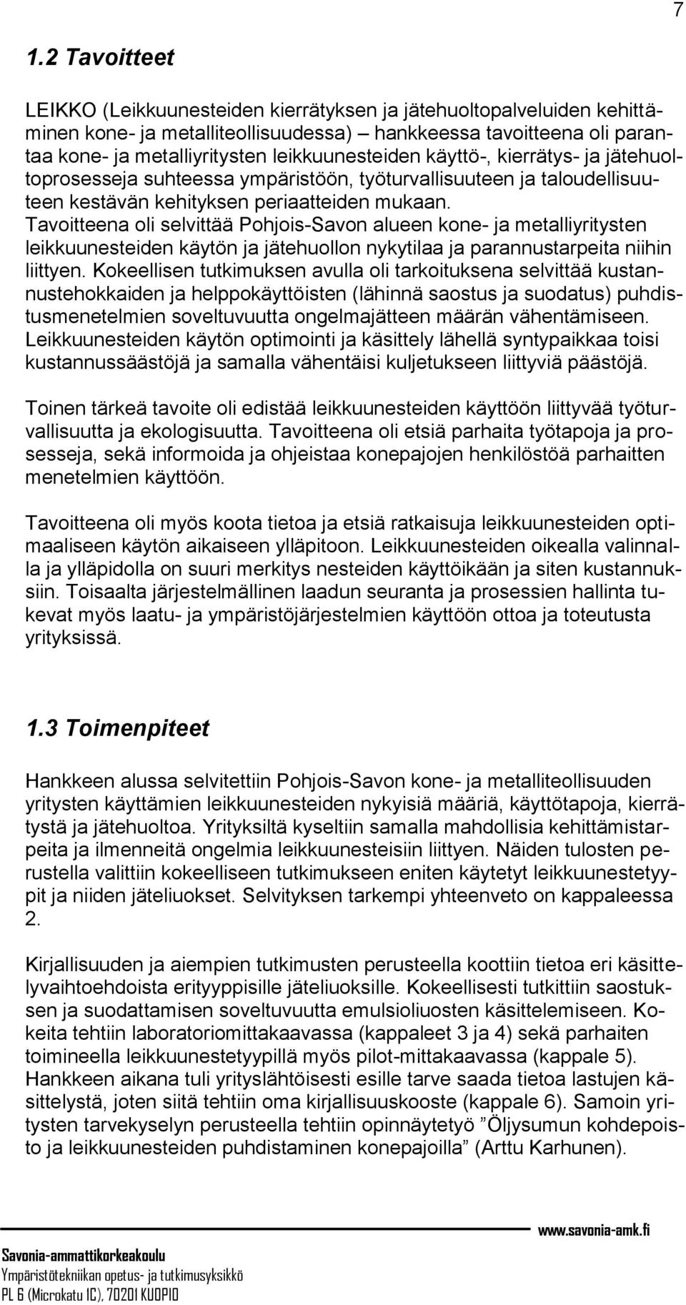 Tavoitteena oli selvittää Pohjois-Savon alueen kone- ja metalliyritysten leikkuunesteiden käytön ja jätehuollon nykytilaa ja parannustarpeita niihin liittyen.