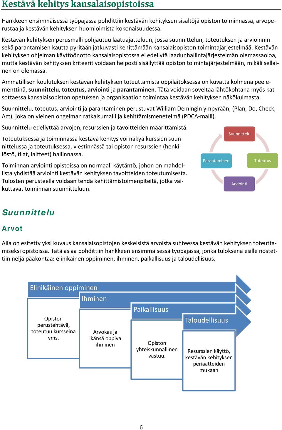 Kestävän kehityksen ohjelman käyttöönotto kansalaisopistossa ei edellytä laadunhallintajärjestelmän olemassaoloa, mutta kestävän kehityksen kriteerit voidaan helposti sisällyttää opiston