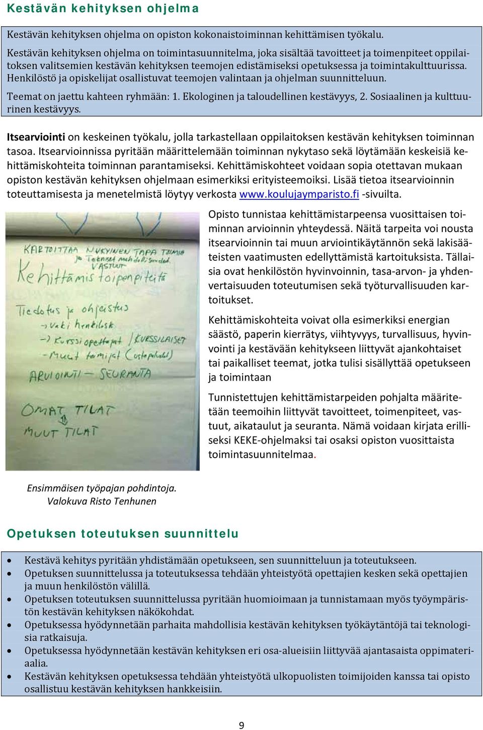 Henkilöstö ja opiskelijat osallistuvat teemojen valintaan ja ohjelman suunnitteluun. Teemat on jaettu kahteen ryhmään: 1. Ekologinen ja taloudellinen kestävyys, 2.