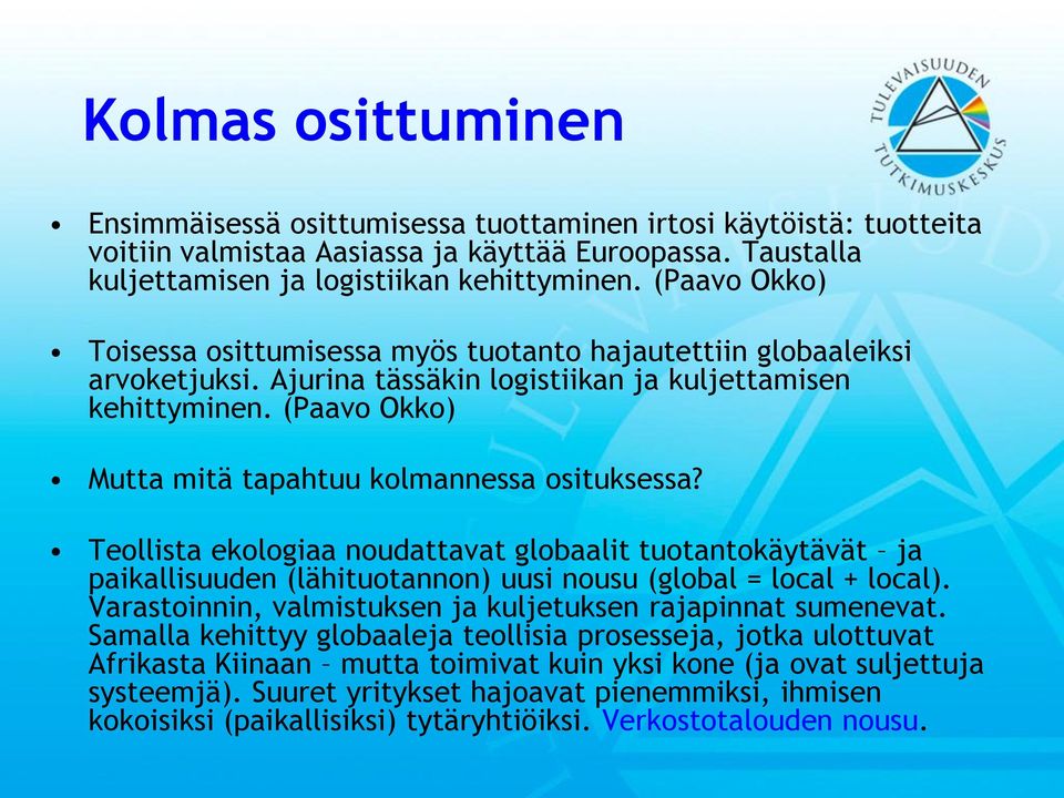 (Paavo Okko) Mutta mitä tapahtuu kolmannessa osituksessa? Teollista ekologiaa noudattavat globaalit tuotantokäytävät ja paikallisuuden (lähituotannon) uusi nousu (global = local + local).