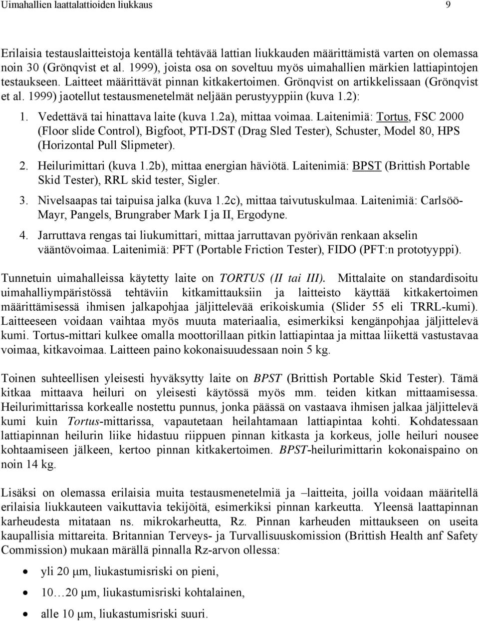 1999) jaotellut testausmenetelmät neljään perustyyppiin (kuva 1.2): 1. Vedettävä tai hinattava laite (kuva 1.2a), mittaa voimaa.