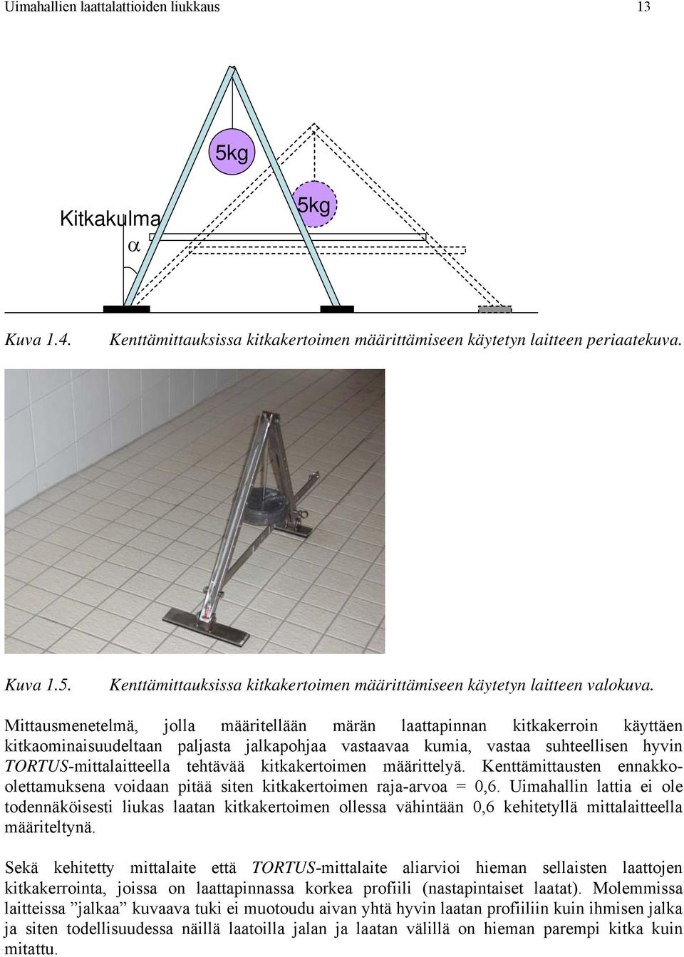 kitkakertoimen määrittelyä. Kenttämittausten ennakkoolettamuksena voidaan pitää siten kitkakertoimen raja-arvoa =,6.