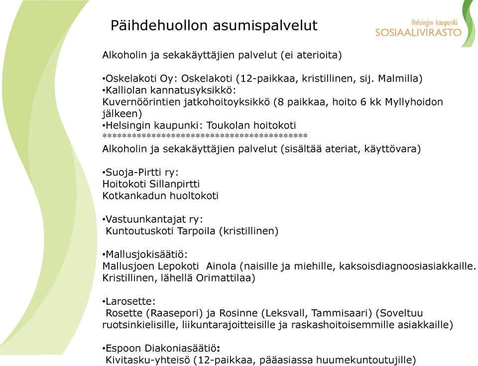 Alkoholin ja sekakäyttäjien palvelut (sisältää ateriat, käyttövara) Suoja-Pirtti ry: Hoitokoti Sillanpirtti Kotkankadun huoltokoti Vastuunkantajat ry: Kuntoutuskoti Tarpoila (kristillinen)