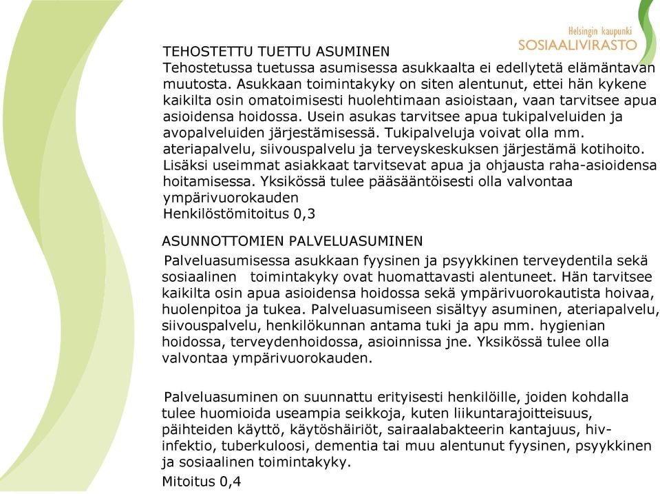 Usein asukas tarvitsee apua tukipalveluiden ja avopalveluiden järjestämisessä. Tukipalveluja voivat olla mm. ateriapalvelu, siivouspalvelu ja terveyskeskuksen järjestämä kotihoito.