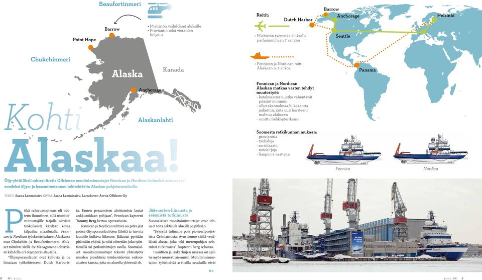 viikoa Panama Anchorage Alaskanlahti Fennican ja Nordican Alaskan matkaa varten tehdyt muutostyöt: - katalysaattorit, jotka vähentävät päästöt minimiin - ulkorakennelmaa/ulkokantta jatkettiin, jotta