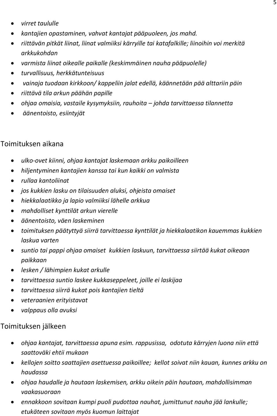 herkkätunteisuus vainaja tuodaan kirkkoon/ kappeliin jalat edellä, käännetään pää alttariin päin riittävä tila arkun päähän papille ohjaa omaisia, vastaile kysymyksiin, rauhoita johda tarvittaessa