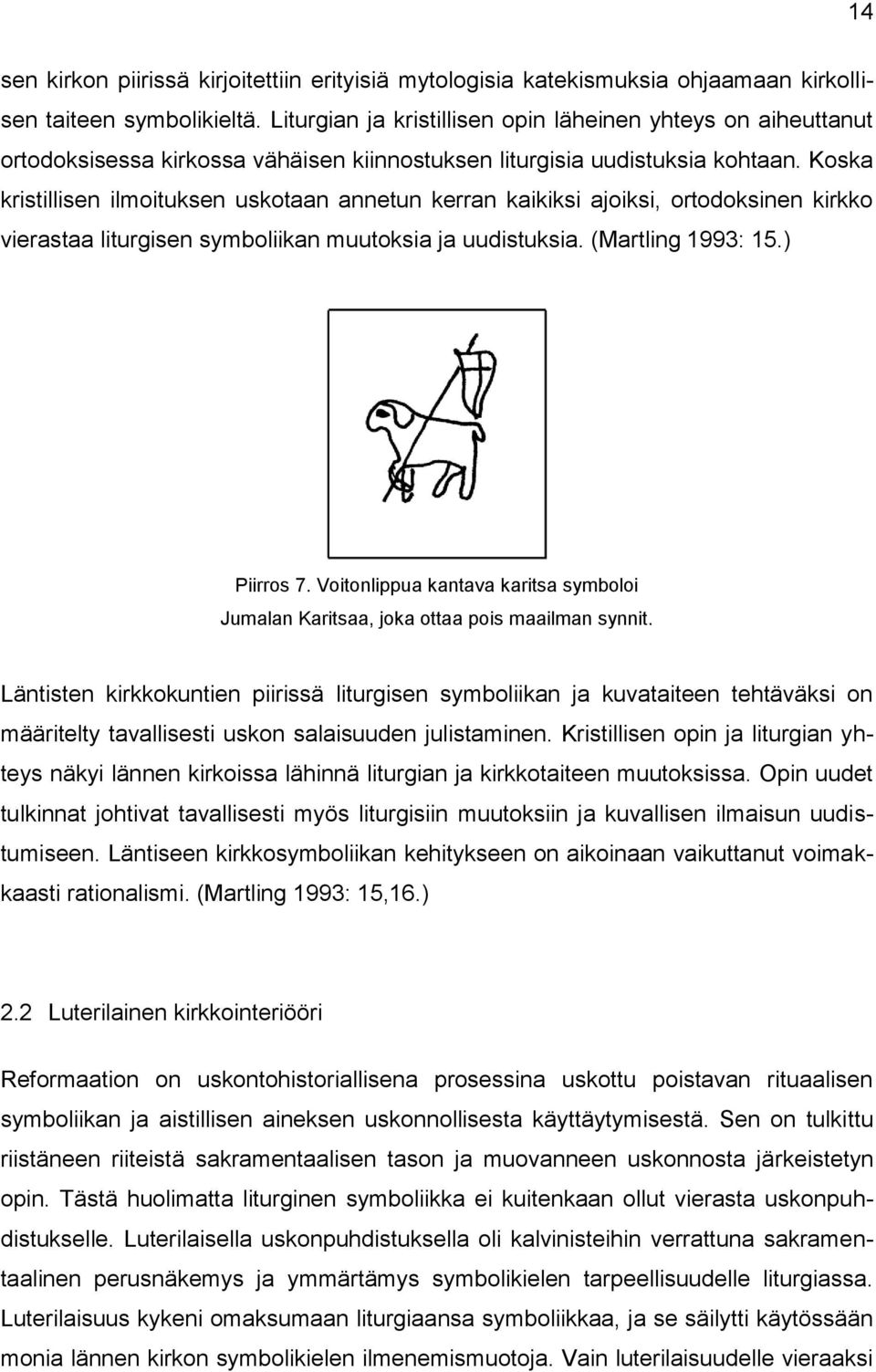 Koska kristillisen ilmoituksen uskotaan annetun kerran kaikiksi ajoiksi, ortodoksinen kirkko vierastaa liturgisen symboliikan muutoksia ja uudistuksia. (Martling 1993: 15.) Piirros 7.