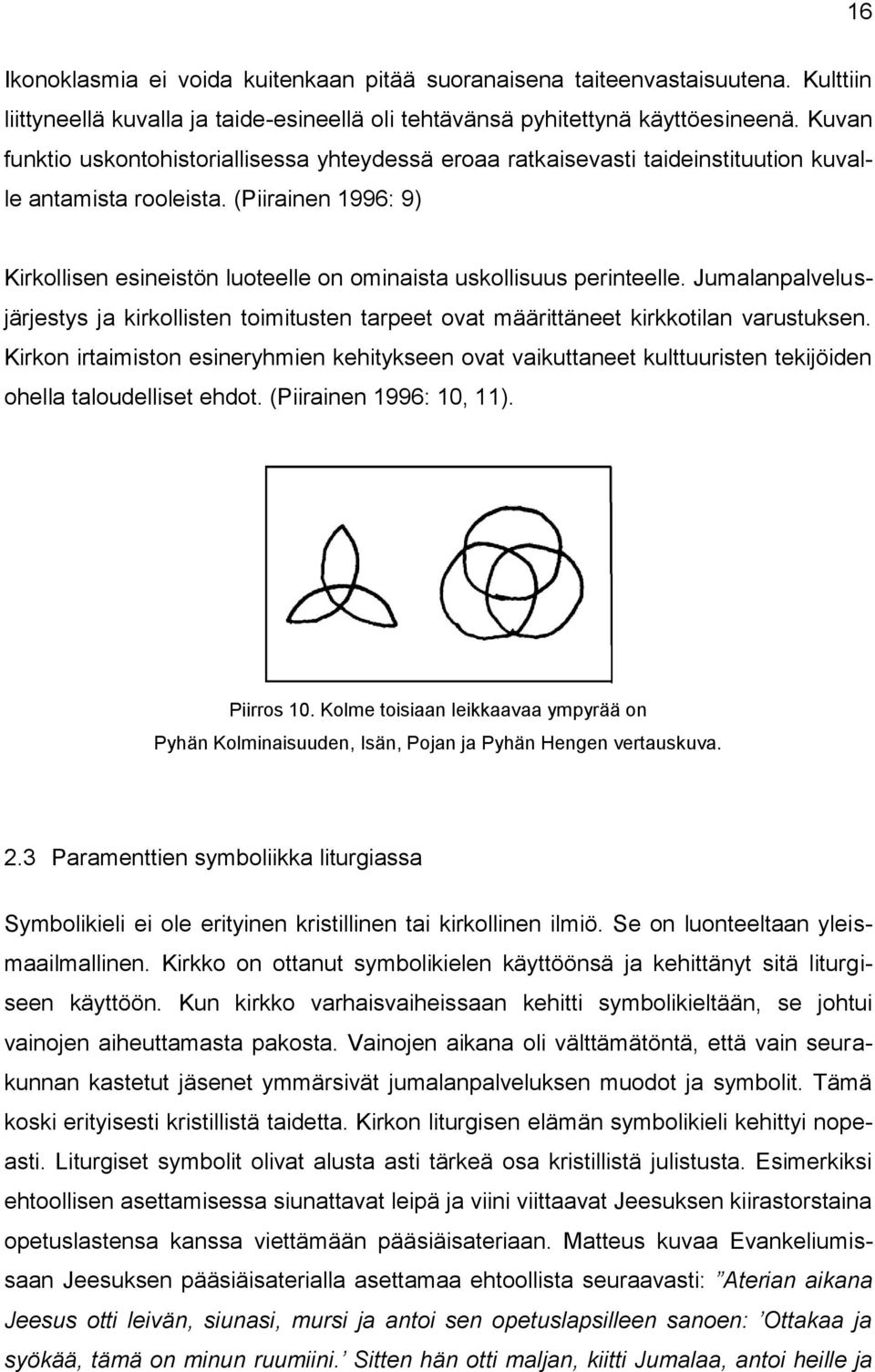 (Piirainen 1996: 9) Kirkollisen esineistön luoteelle on ominaista uskollisuus perinteelle. Jumalanpalvelusjärjestys ja kirkollisten toimitusten tarpeet ovat määrittäneet kirkkotilan varustuksen.