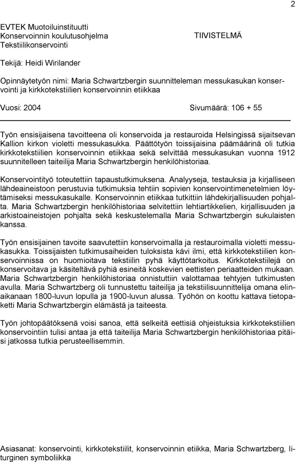 Päättötyön toissijaisina päämäärinä oli tutkia kirkkotekstiilien konservoinnin etiikkaa sekä selvittää messukasukan vuonna 1912 suunnitelleen taiteilija Maria Schwartzbergin henkilöhistoriaa.