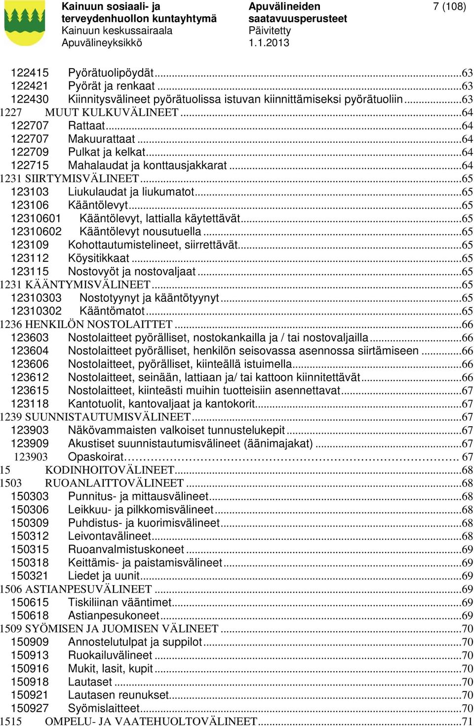 .. 65 12310601 Kääntölevyt, lattialla käytettävät... 65 12310602 Kääntölevyt nousutuella... 65 123109 Kohottautumistelineet, siirrettävät... 65 123112 Köysitikkaat.