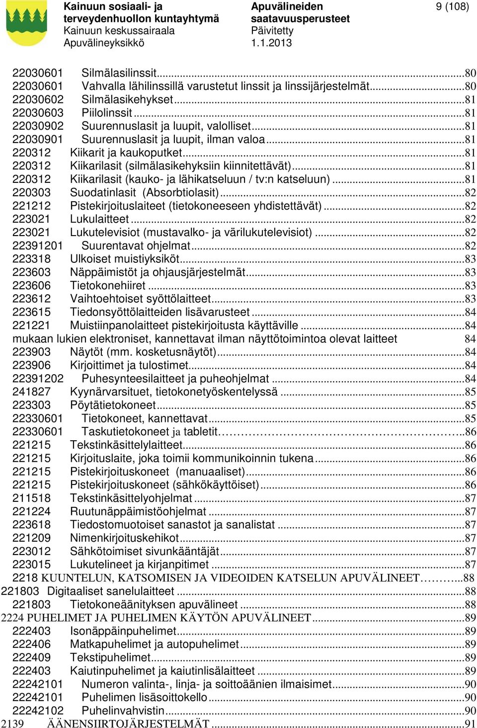 .. 81 220312 Kiikarilasit (silmälasikehyksiin kiinnitettävät)... 81 220312 Kiikarilasit (kauko- ja lähikatseluun / tv:n katseluun)... 81 220303 Suodatinlasit (Absorbtiolasit).