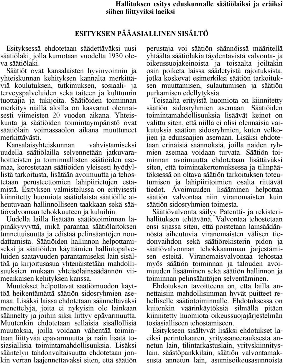 Säätiöt ovat kansalaisten hyvinvoinnin ja yhteiskunnan kehityksen kannalta merkittäviä koulutuksen, tutkimuksen, sosiaali- ja terveyspalveluiden sekä taiteen ja kulttuurin tuottajia ja tukijoita.