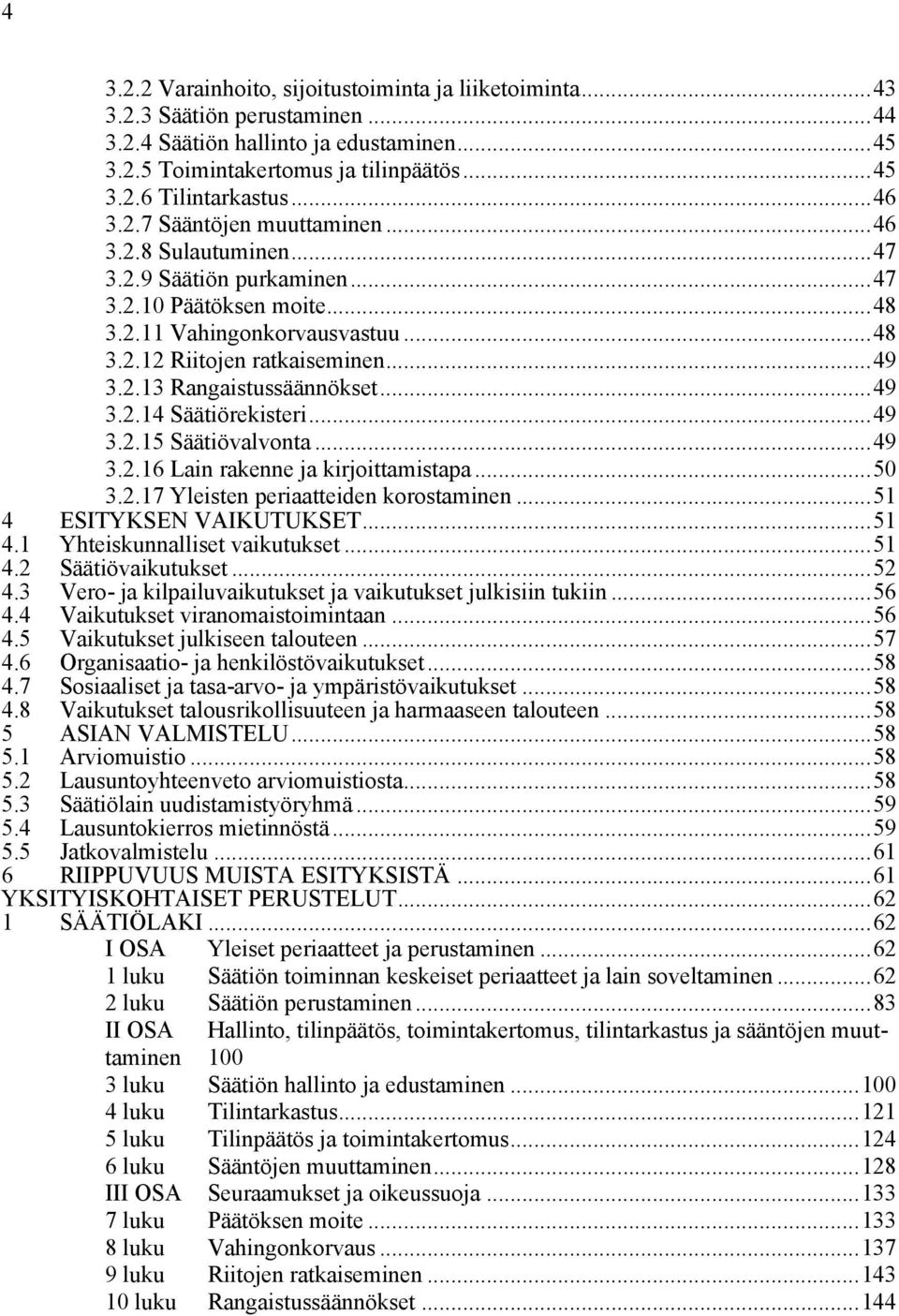 ..49 3.2.14 Säätiörekisteri...49 3.2.15 Säätiövalvonta...49 3.2.16 Lain rakenne ja kirjoittamistapa...50 3.2.17 Yleisten periaatteiden korostaminen...51 4 ESITYKSEN VAIKUTUKSET...51 4.1 Yhteiskunnalliset vaikutukset.