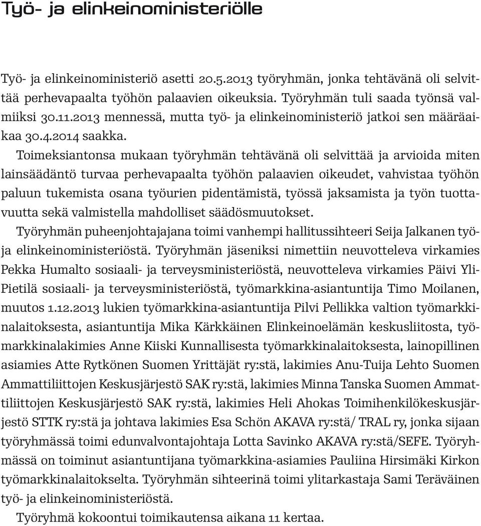 Toimeksiantonsa mukaan työryhmän tehtävänä oli selvittää ja arvioida miten lainsäädäntö turvaa perhevapaalta työhön palaavien oikeudet, vahvistaa työhön paluun tukemista osana työurien pidentämistä,