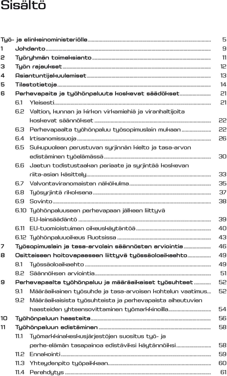 3 Perhevapaalta työhönpaluu työsopimuslain mukaan... 22 6.4 Irtisanomissuoja... 26 6.5 Sukupuoleen perustuvan syrjinnän kielto ja tasa-arvon edistäminen työelämässä... 30 6.