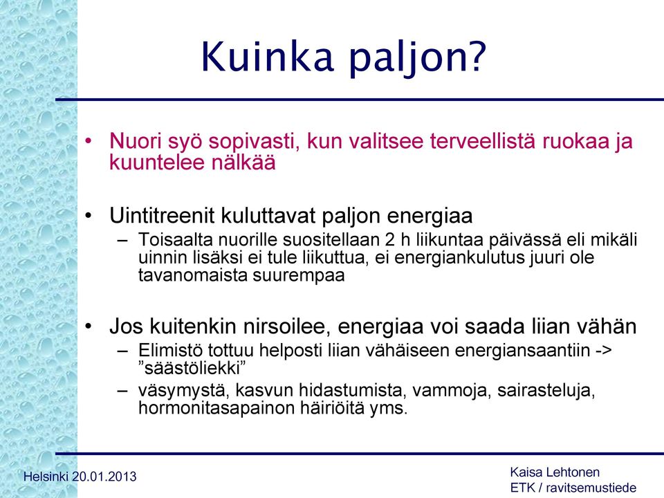 nuorille suositellaan 2 h liikuntaa päivässä eli mikäli uinnin lisäksi ei tule liikuttua, ei energiankulutus juuri ole