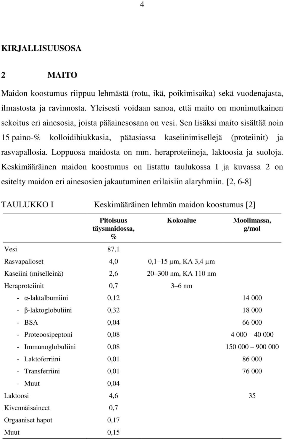 Sen lisäksi maito sisältää noin 15 paino-% kolloidihiukkasia, pääasiassa kaseiinimisellejä (proteiinit) ja rasvapallosia. Loppuosa maidosta on mm. heraproteiineja, laktoosia ja suoloja.