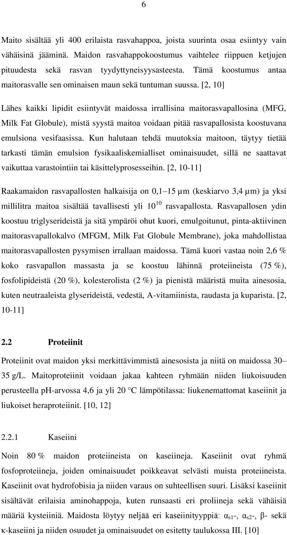 [2, 10] Lähes kaikki lipidit esiintyvät maidossa irrallisina maitorasvapallosina (MFG, Milk Fat Globule), mistä syystä maitoa voidaan pitää rasvapallosista koostuvana emulsiona vesifaasissa.