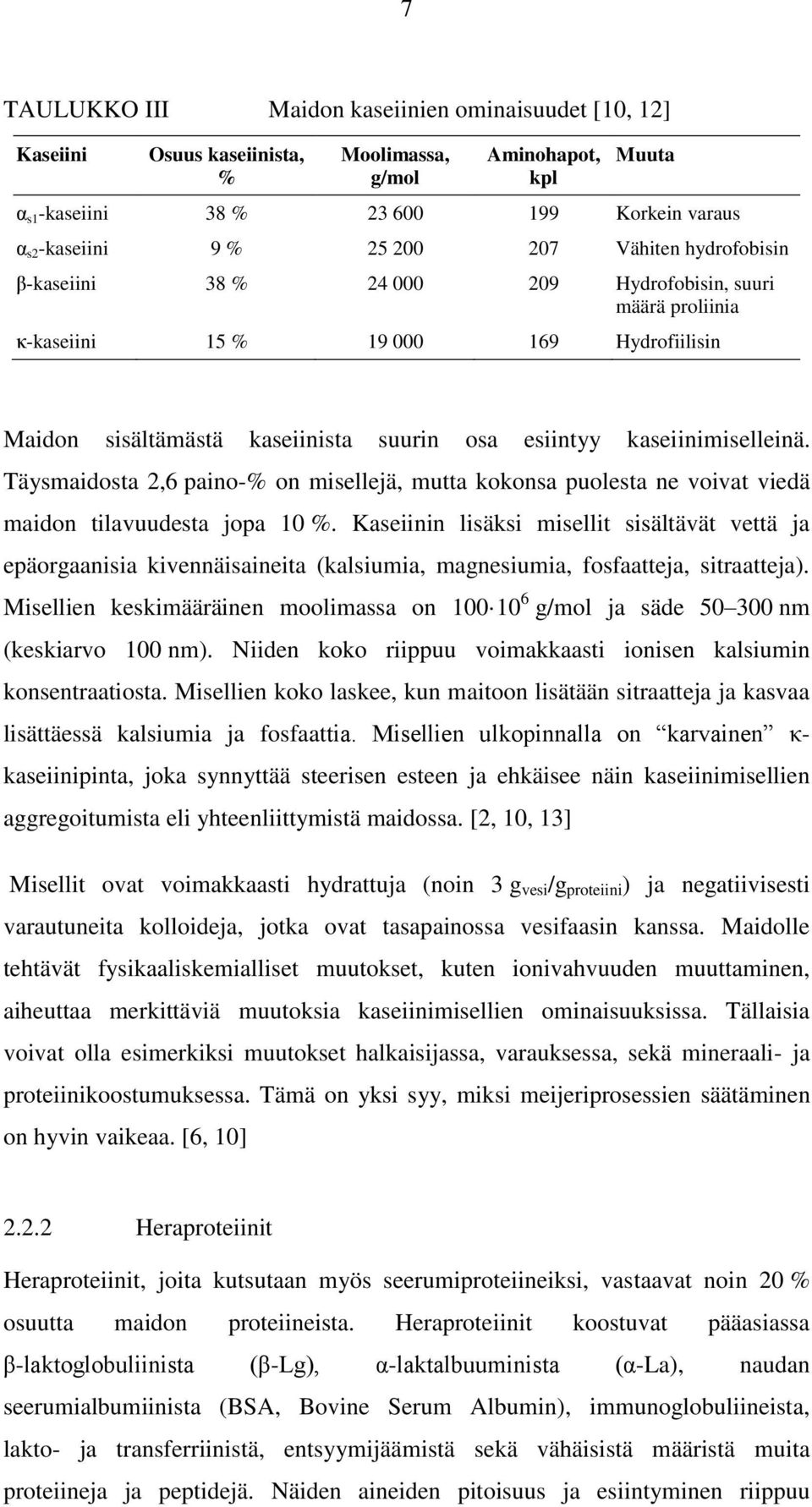 Täysmaidosta 2,6 paino-% on misellejä, mutta kokonsa puolesta ne voivat viedä maidon tilavuudesta jopa 10 %.