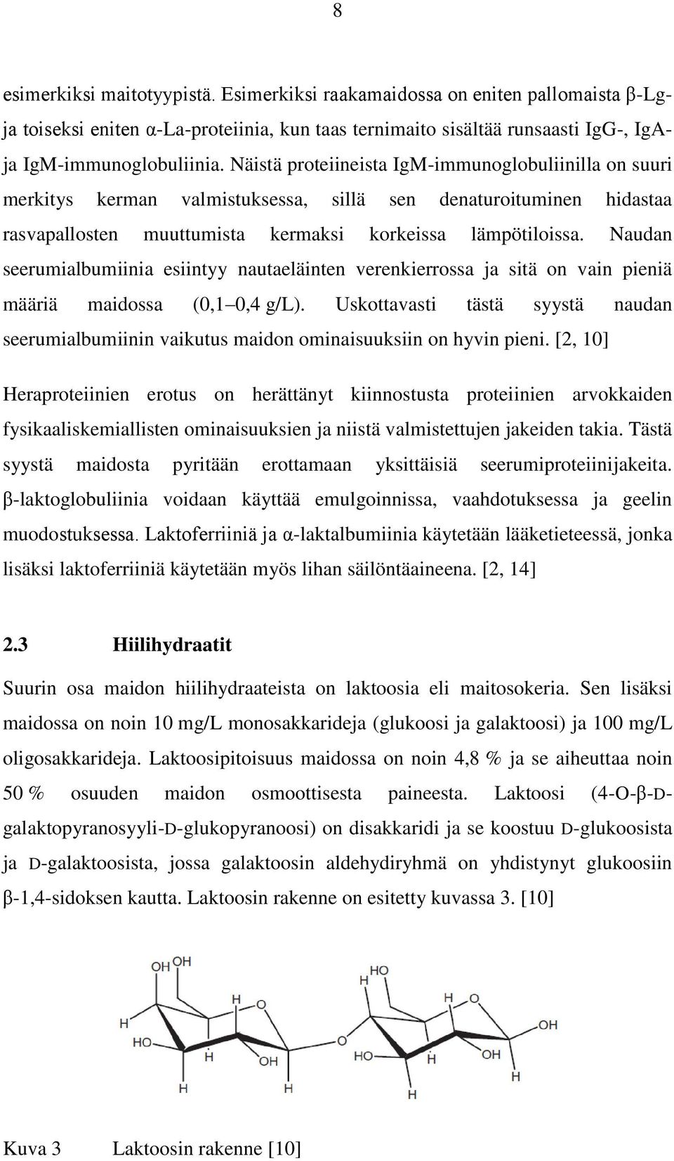 Naudan seerumialbumiinia esiintyy nautaeläinten verenkierrossa ja sitä on vain pieniä määriä maidossa (0,1 0,4 g/l).