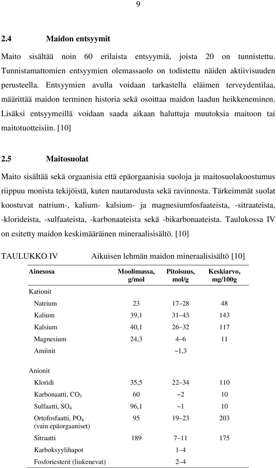 Lisäksi entsyymeillä voidaan saada aikaan haluttuja muutoksia maitoon tai maitotuotteisiin. [10] 2.