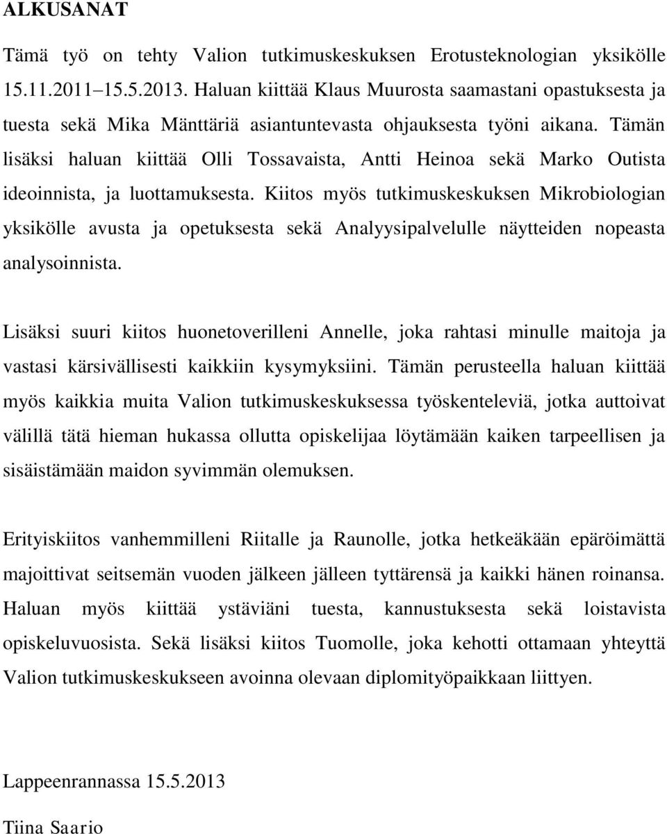 Tämän lisäksi haluan kiittää Olli Tossavaista, Antti Heinoa sekä Marko Outista ideoinnista, ja luottamuksesta.