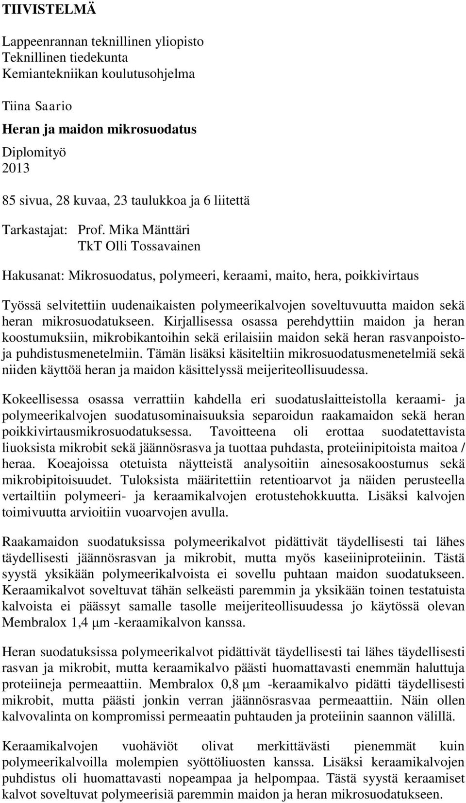 Mika Mänttäri TkT Olli Tossavainen Hakusanat: Mikrosuodatus, polymeeri, keraami, maito, hera, poikkivirtaus Työssä selvitettiin uudenaikaisten polymeerikalvojen soveltuvuutta maidon sekä heran