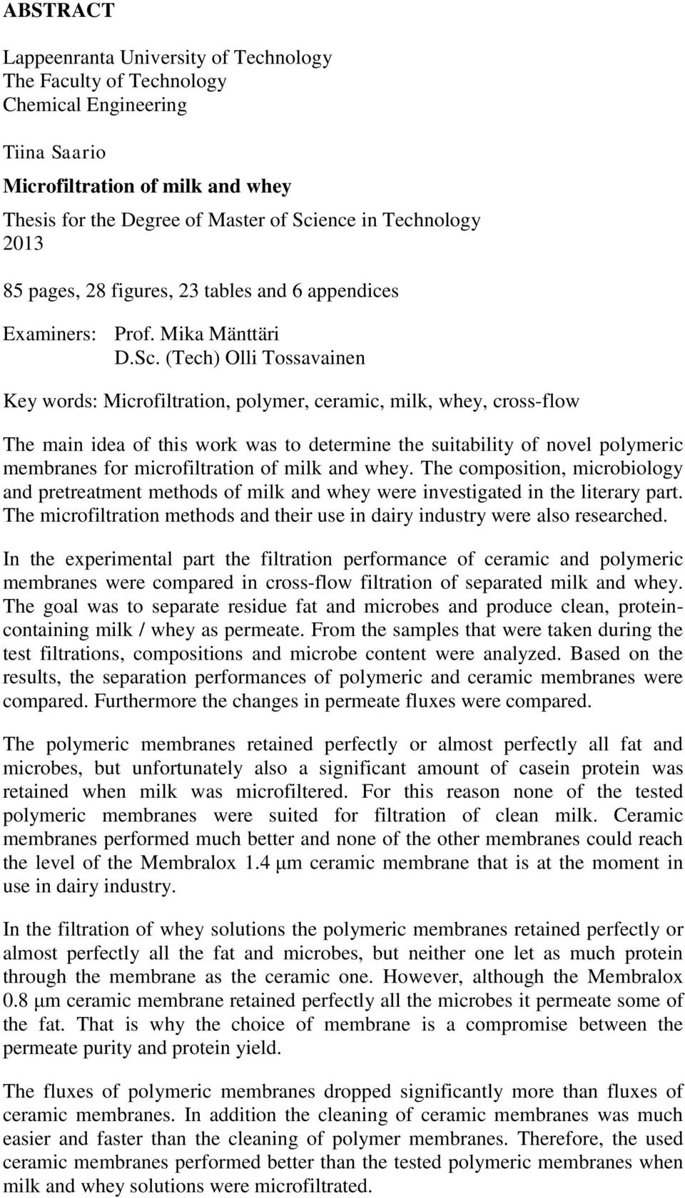 (Tech) Olli Tossavainen Key words: Microfiltration, polymer, ceramic, milk, whey, cross-flow The main idea of this work was to determine the suitability of novel polymeric membranes for