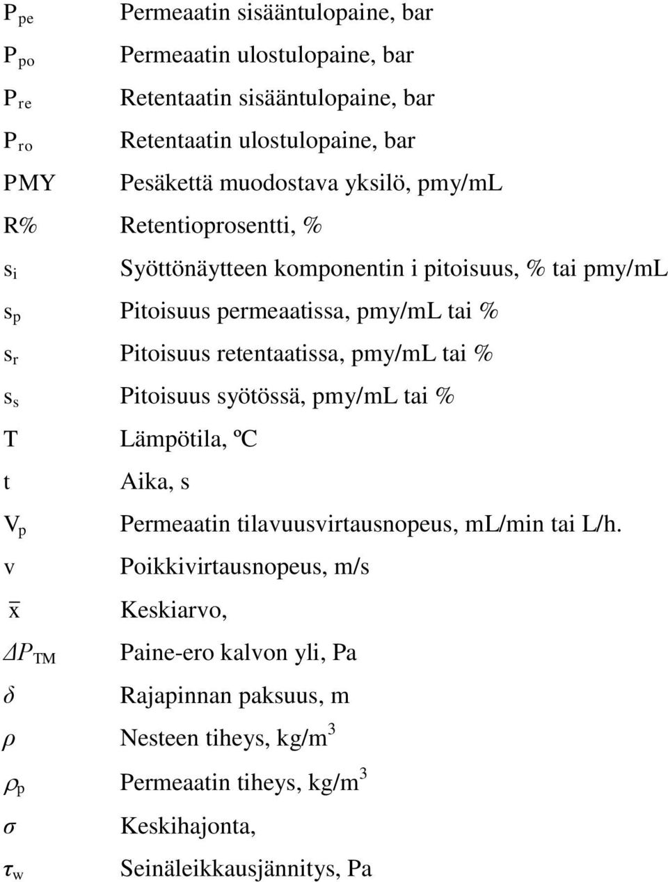 retentaatissa, pmy/ml tai % s s Pitoisuus syötössä, pmy/ml tai % T Lämpötila, ºC t Aika, s V p v x ΔP TM δ Permeaatin tilavuusvirtausnopeus, ml/min tai L/h.