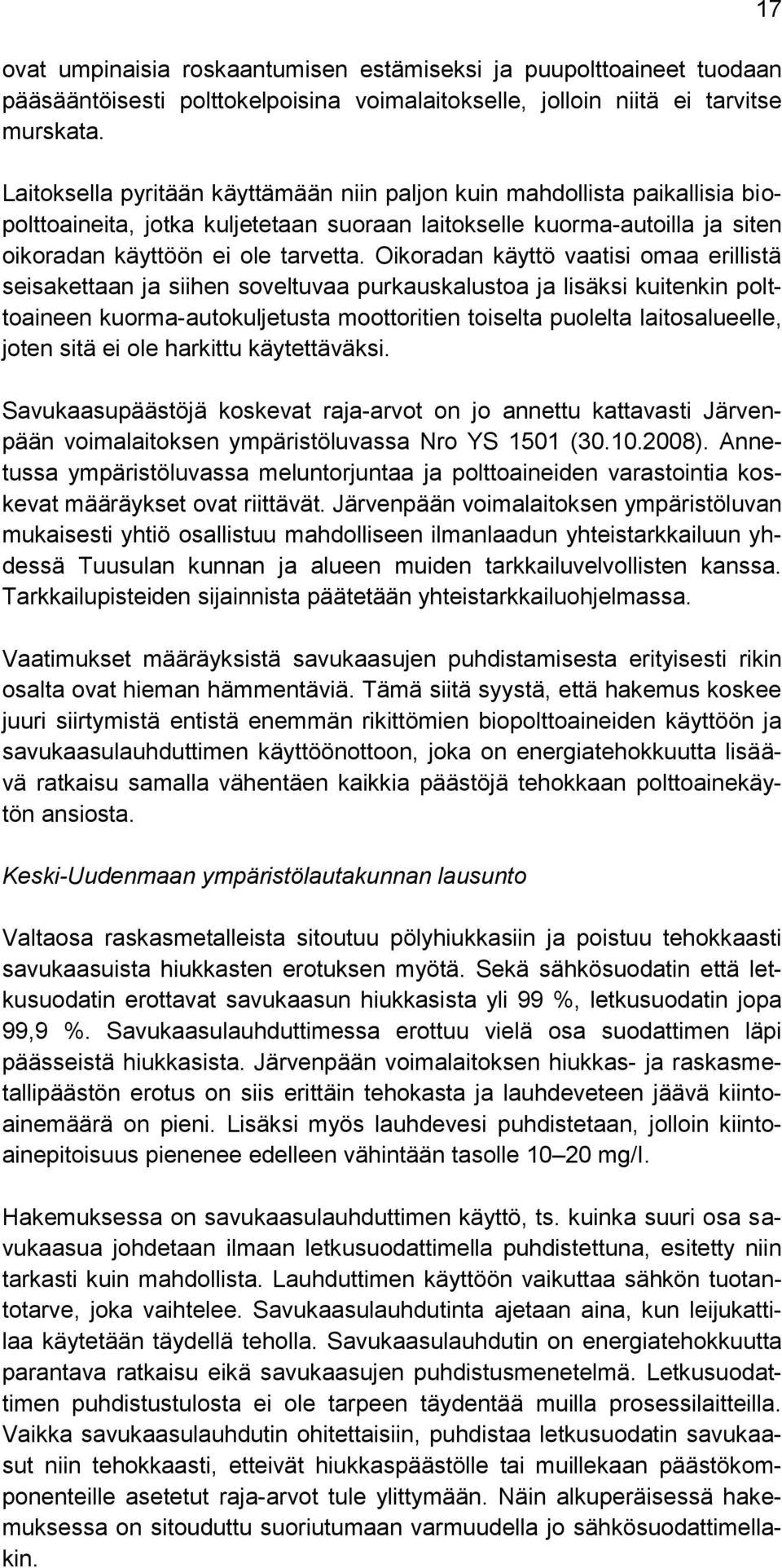 Oikoradan käyttö vaatisi omaa erillistä seisakettaan ja siihen soveltuvaa purkauskalustoa ja lisäksi kuitenkin polttoaineen kuorma-autokuljetusta moottoritien toiselta puolelta laitosalueelle, joten