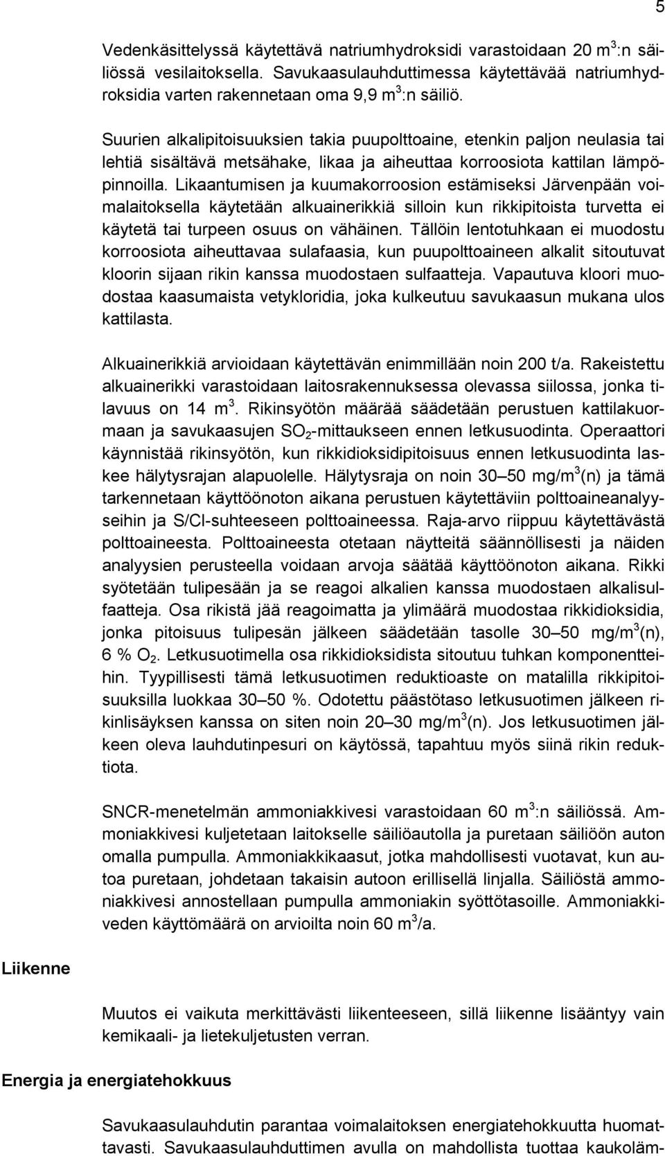 Likaantumisen ja kuumakorroosion estämiseksi Järvenpään voimalaitoksella käytetään alkuainerikkiä silloin kun rikkipitoista turvetta ei käytetä tai turpeen osuus on vähäinen.