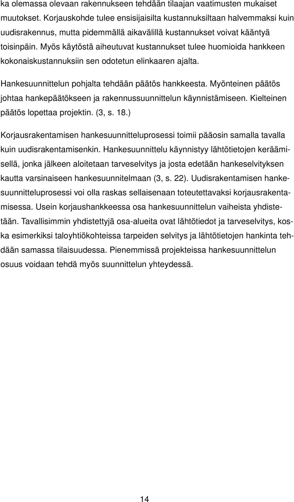 Myös käytöstä aiheutuvat kustannukset tulee huomioida hankkeen kokonaiskustannuksiin sen odotetun elinkaaren ajalta. Hankesuunnittelun pohjalta tehdään päätös hankkeesta.